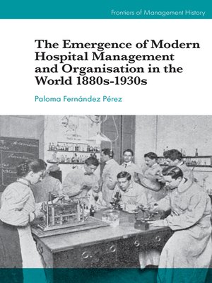 cover image of The Emergence of Modern Hospital Management and Organisation in the World 1880s-1930s